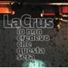 LA CRUS - IO NON CREDEVO CHE QUESTA SERA