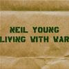 NEIL YOUNG - LIVING WITH WAR