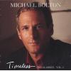 MICHAEL BOLTON - TIMELESS - THE CLASSICS VOL. 2