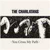 THE CHARLATANS - YOU CROSS MY PATH