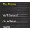 THE ENEMY - WE'LL LIVE AND DIE IN THESE TOWNS