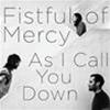 FISTFUL OF MERCY - AS I CALL YOU DOWN