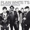 PLAIN WHITE - PLAIN WHITE'S BIG BAD WORLD