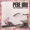 PERE UBU - THE TENEMENT YEAR [REMASTERED & EXPANDED]