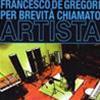 FRANCESCO DE GREGORI - PER BREVITÀ CHIAMATO ARTISTA