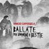 VINICIO CAPOSSELA - BALLATE PER UOMINI E BESTIE